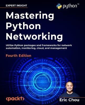 Mastering Python Networking: Utilize Python packages and frameworks for network automation, monitoring, cloud, and management - Eric Chou - cover