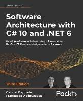 Software Architecture with C# 10 and .NET 6: Develop software solutions using microservices, DevOps, EF Core, and design patterns for Azure - Gabriel Baptista,Francesco Abbruzzese - cover