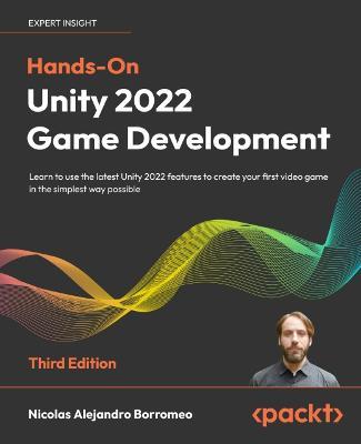 Hands-On Unity 2022 Game Development: Learn to use the latest Unity 2022 features to create your first video game in the simplest way possible - Nicolas Alejandro Borromeo - cover