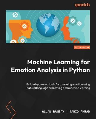 Machine Learning for Emotion Analysis in Python: Build AI-powered tools for analyzing emotion using natural language processing and machine learning - Allan Ramsay,Tariq Ahmad - cover