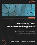 Industrial IoT for Architects and Engineers: Architecting secure, robust, and scalable industrial IoT solutions with AWS