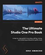 The Ultimate Studio One Pro Book: A step-by-step guide to recording, editing, mixing, and mastering professional-quality music