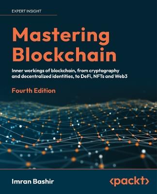 Mastering Blockchain: Inner workings of blockchain, from cryptography and decentralized identities, to DeFi, NFTs and Web3 - Imran Bashir - cover