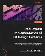 Real-World Implementation of C# Design Patterns: Overcome daily programming challenges using elements of reusable object-oriented software