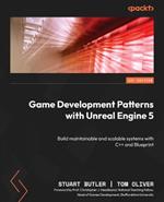 Game Development Patterns with Unreal Engine 5: Build maintainable and scalable systems with C++ and Blueprint