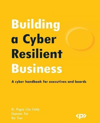 Building a Cyber Resilient Business: A cyber handbook for executives and boards - Dr. Magda Lilia Chelly,Shamane Tan,Hai Tran - cover