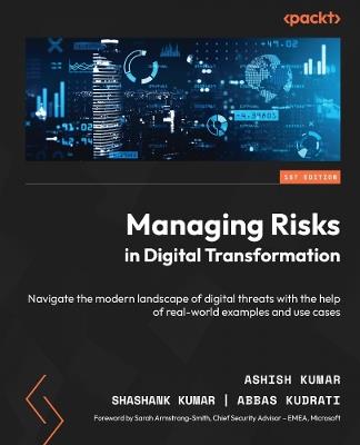 Managing Risks in Digital Transformation: Navigate the modern landscape of digital threats with the help of real-world examples and use cases - Ashish Kumar,Shashank Kumar,Abbas Kudrati - cover