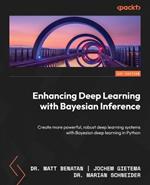 Enhancing Deep Learning with Bayesian Inference: Create more powerful, robust deep learning systems with Bayesian deep learning in Python