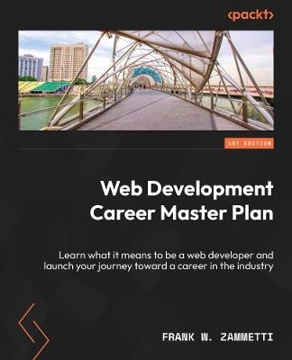 Web Development Career Master Plan: Learn what it means to be a web developer and launch your journey toward a career in the industry - Frank W. Zammetti - cover