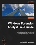 Windows Forensics Analyst Field Guide: Engage in proactive cyber defense using digital forensics techniques