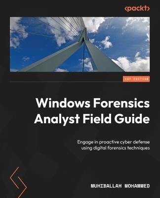 Windows Forensics Analyst Field Guide: Engage in proactive cyber defense using digital forensics techniques - Muhiballah Mohammed - cover