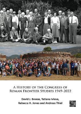 A History of the Congress of Roman Frontier Studies 1949-2022: A Retrospective to mark the 25th Congress in Nijmegen - David J. Breeze,Tatiana Ivleva,Rebecca H. Jones - cover