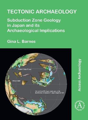 Tectonic Archaeology: Subduction Zone Geology in Japan and its Archaeological Implications - Gina L. Barnes - cover