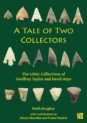 A Tale of Two Collectors: The Lithic Collections of Geoffrey Taylor and David Heys (with Particular Reference to the County of Yorkshire) - Keith Boughey - cover