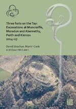 Three Forts on the Tay: Excavations at Moncreiffe, Moredun and Abernethy, Perth and Kinross 2014-17