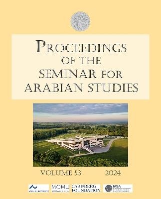 Proceedings of the Seminar for Arabian Studies Volume 53 2024: Papers from the fifty-sixth meeting of the Seminar for Arabian Studies held in Aarhus 4–6 August 2023 - cover