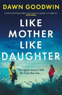 Like Mother, Like Daughter: An unputdownable, thought-provoking must-read thriller for summer 2024 - Dawn Goodwin - cover