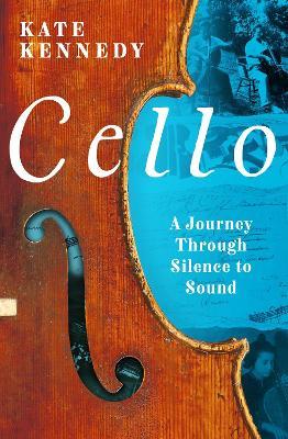 Cello: A Journey Through Silence to Sound - Kate Kennedy - cover