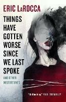 Things Have Gotten Worse Since We Last Spoke And Other Misfortunes - Eric LaRocca - cover