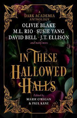 In These Hallowed Halls: A Dark Academia anthology - M. L. Rio,Olivie Blake,J. T. Ellison - cover