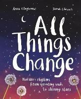 All Things Change: Nature's rhythms from sprouting seeds to shining stars - Anna Claybourne - cover