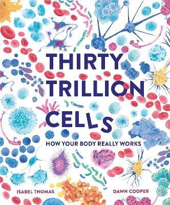 Thirty Trillion Cells: How Your Body Really Works - Isabel Thomas - cover