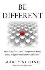 Be Different: How Navy SEALs and Entrepreneurs Bend, Break, or Ignore the Rules to Get Results!