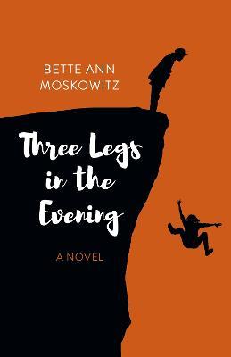 Three Legs in the Evening: A Novel - Bette Ann Moskowitz - cover