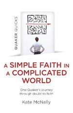 Quaker Quicks - A Simple Faith in a Complicated World: One Quaker's journey through doubt to faith