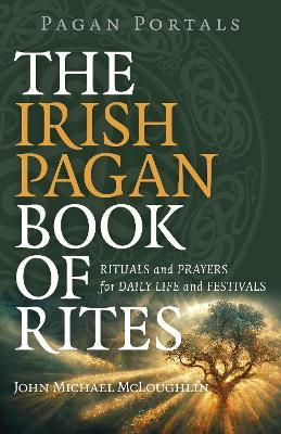 Pagan Portals – The Irish Pagan Book of Rites – Rituals and Prayers for Daily Life and Festivals - John Mcloughlin - cover