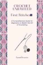 Crochet Unraveled: A Comprehensive Guide for Beginners to Master the Art of Crocheting