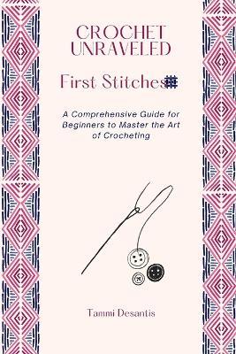 Crochet Unraveled: A Comprehensive Guide for Beginners to Master the Art of Crocheting - Tammi DeSantis - cover