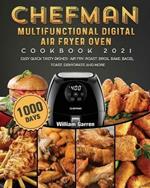 Chefman Multifunctional Digital Air Fryer Oven Cookbook 2021: 1000-Day Easy Quick Tasty Dishes- Air Fry, Roast, Broil, Bake, Bagel, Toast, Dehydrate and More