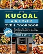 2000 Kucoal Air Fryer Oven Cookbook: 2000 Days Essential Recipes and Easy Cooking Techniques for Kucoal Air Fryer Oven