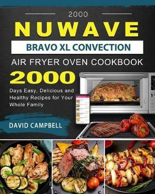 2000 NuWave Bravo XL Convection Air Fryer Oven Cookbook: 2000 Days Easy, Delicious and Healthy Recipes for Your Whole Family - David Campbell - cover