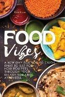 Food Vibes: A New Way for You to Enjoy What to Eat for How You Feel Through Food, relaxation and ayurveda - Eva Rice - cover