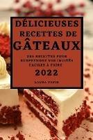 Delicieuses Recettes de Gateaux 2022: Des Recettes Pour Surprendre Vos Invites Faciles A Faire