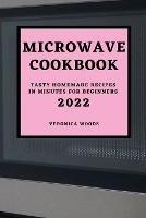 Microwave Cookbook 2022: Tasty Homemade Recipes in Minutes for Beginners