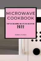 Microwave Cookbook 2022: Tasty and Delicious Recipes for Beginners