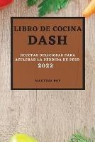 Libro de Cocina Dash 2022: Recetas Deliciosas Para Acelerar La Perdida de Peso