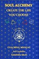 Soul Alchemy Create The Life You Choose: Coaching Manual - Sue Cawthorne,Salah-Eddin Gherbi - cover