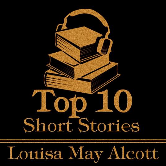 Top 10 Short Stories, The - Louisa May Alcott