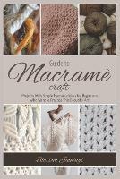 Guide to Macramé Craft: Practical Projects With Simple Macrame Ideas for Beginners Who Want to Practice This Beautiful Art