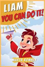 Liam, you can do it!: A beautifully empowering and motivating story for special and truly unique kids that inspires bravery, self-confidence and resilience to believe in their own dreams