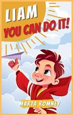 Liam, you can do it!: A beautifully empowering and motivating story for special and truly unique kids that inspires bravery, self-confidence and resilience to believe in their own dreams