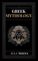 Greek Mythology: The Myths of Ancient Greece from the Origin of the Cosmos and the Appearance of the Titans to the Time of Gods and Men. Invincible Heroes, Evil Gods, Monsters and Memorable Feats.