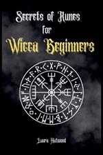 Secrets of Runes for Wicca Beginners: Start to learn how to Use Runes if you are an absolute wicca Beginner. How to become a Witch with the Ancient Knowledge of Viking Runes.