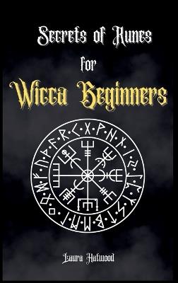 Secrets of Runes for Wicca Beginners: Start to learn how to Use Runes if you are an absolute wicca Beginner. How to become a Witch with the Ancient Knowledge of Viking Runes. - Laura Hatwood - cover