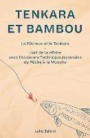 Tenkara et Bambou: Le Pecheur et le Tenkara - L'Art de la Peche avec l'Ancienne Technique Japonaise de Peche a la Mouche - Lelio Zeloni - cover