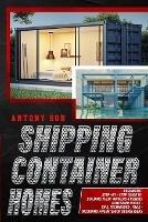 Shipping Container Homes: Shipping Container Homes for Beginners: The Ultimate Guide to Shipping Container Home Plans and Designs - Antony Boun - cover